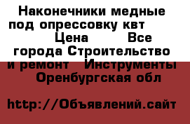 Наконечники медные под опрессовку квт185-16-21 › Цена ­ 90 - Все города Строительство и ремонт » Инструменты   . Оренбургская обл.